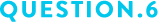 QUESTION.6