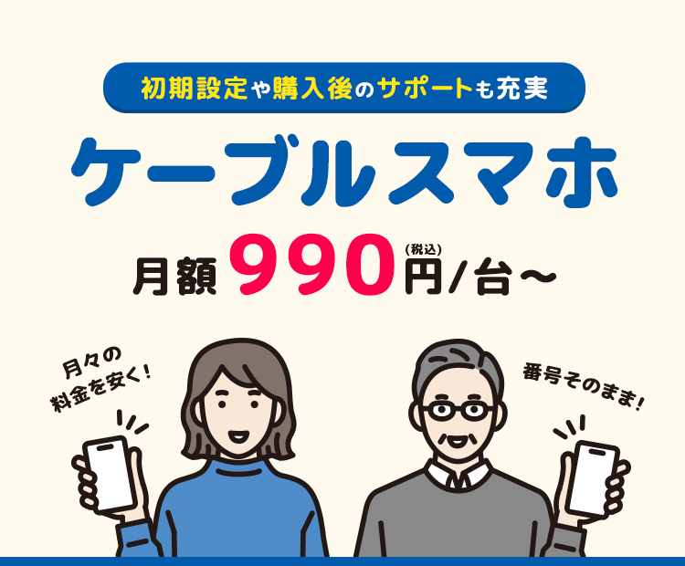 初期設定や購入後のサポートも充実　ケーブルスマホ　月額990円(税込)～